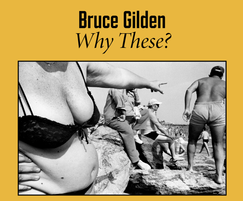 Bruce Gilden: Why These?